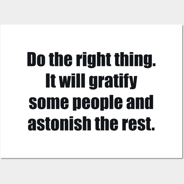 Do the right thing. It will gratify some people and astonish the rest Wall Art by BL4CK&WH1TE 